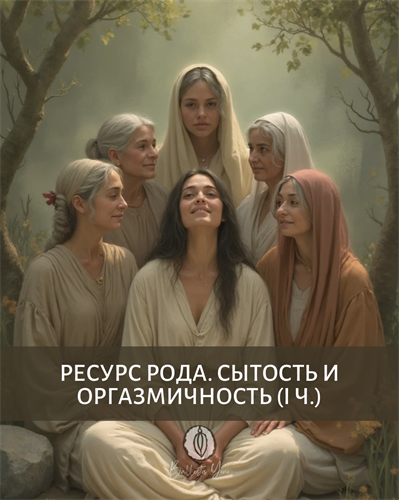 Курс "Ресурс Рода. Сытость и оргазмичность" | I часть трилогии "Сексуальность 2.0. Сытая Женщина" Кати Баллесты 5849 - фото 19048